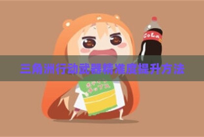 三角洲行动武器精准度提升方法